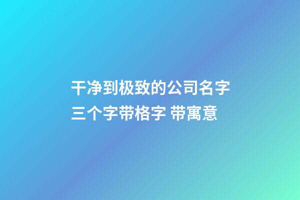 干净到极致的公司名字三个字带格字 带寓意-第1张-公司起名-玄机派
